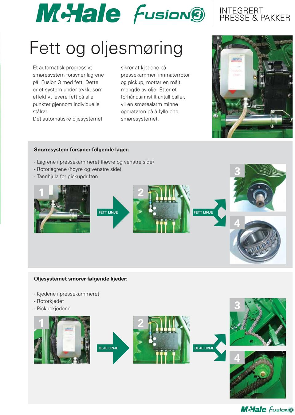 Det automatiske oljesystemet sikrer at kjedene på pressekammer, innmaterrotor og pickup, mottar en målt mengde av olje.