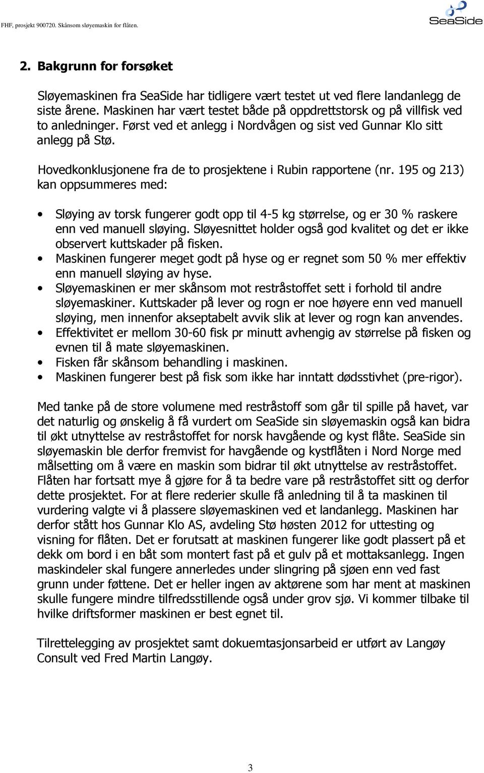 195 og 213) kan oppsummeres med: Sløying av torsk fungerer godt opp til 4-5 kg størrelse, og er 30 % raskere enn ved manuell sløying.