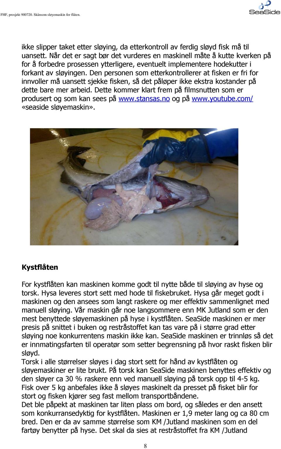 Den personen som etterkontrollerer at fisken er fri for innvoller må uansett sjekke fisken, så det påløper ikke ekstra kostander på dette bare mer arbeid.