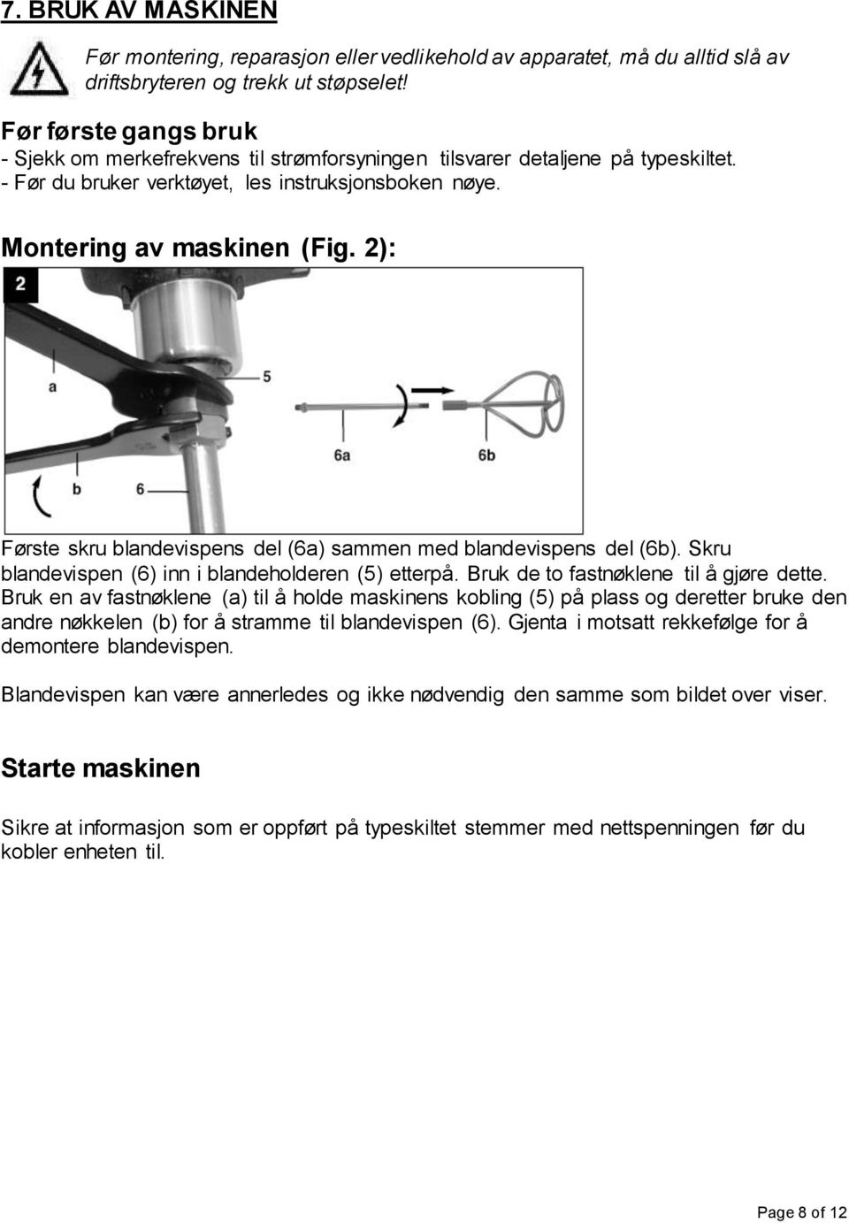 2): Første skru blandevispens del (6a) sammen med blandevispens del (6b). Skru blandevispen (6) inn i blandeholderen (5) etterpå. Bruk de to fastnøklene til å gjøre dette.