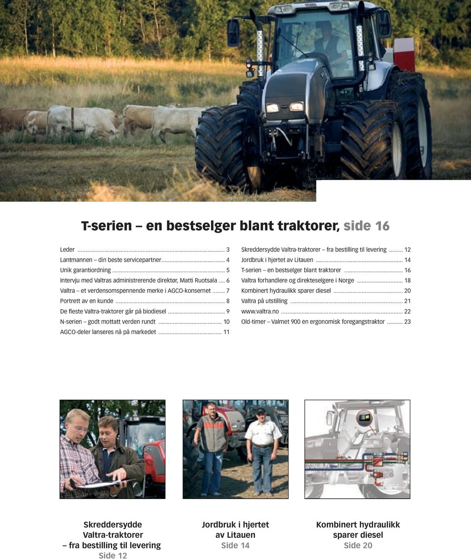 .. 10 AGCO-deler lanseres nå på markedet... 11 Skreddersydde Valtra-traktorer fra bestilling til levering... 12 Jordbruk i hjertet av Litauen... 14 T-serien en bestselger blant traktorer.