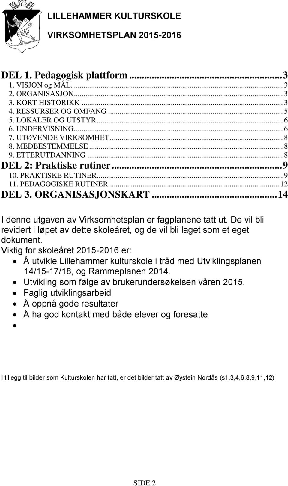 .. 14 I denne utgaven av Virksomhetsplan er fagplanene tatt ut. De vil bli revidert i løpet av dette skoleåret, og de vil bli laget som et eget dokument.