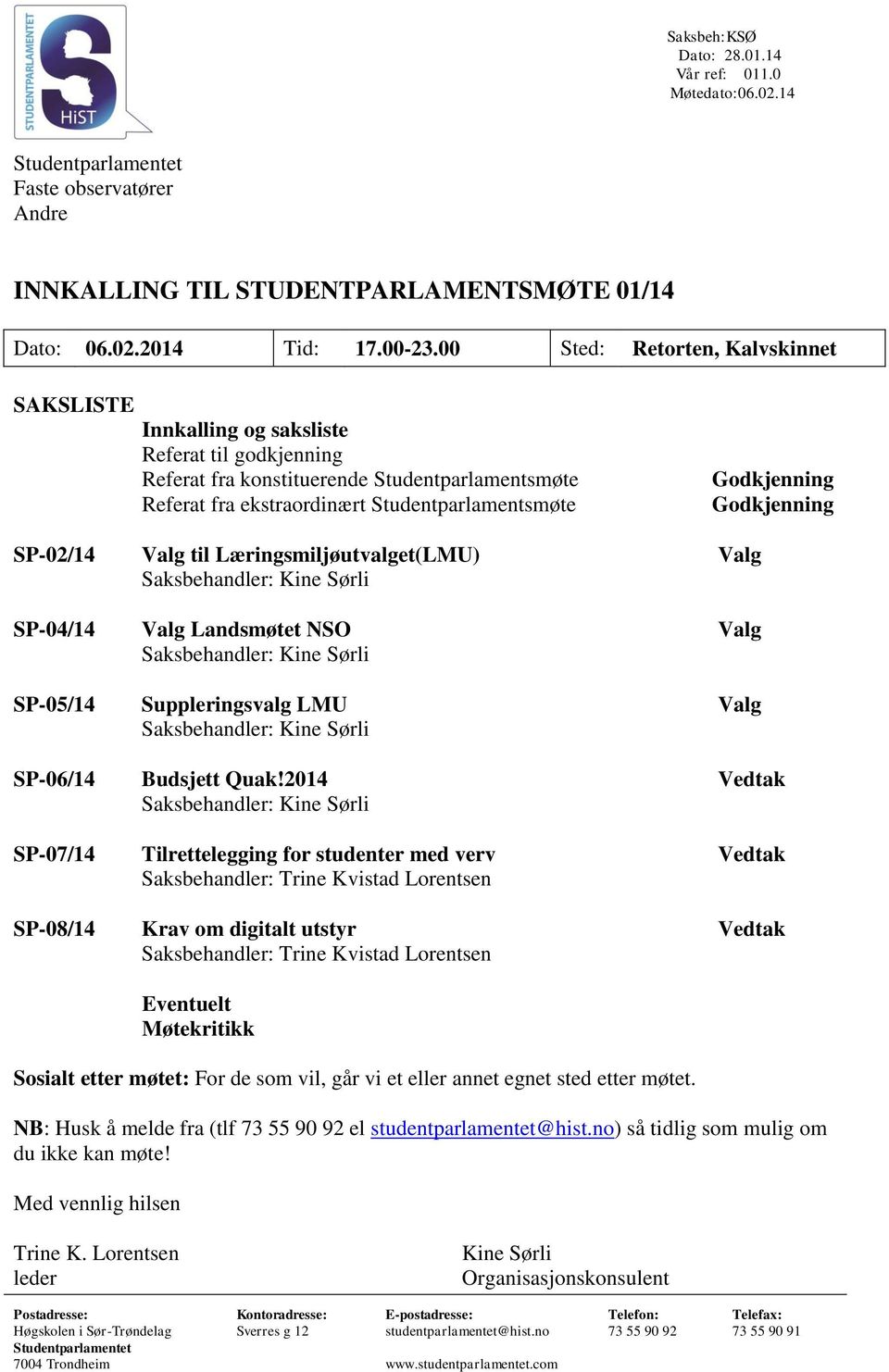 Godkjenning SP-02/14 Valg til Læringsmiljøutvalget(LMU) Valg Saksbehandler: Kine Sørli SP-04/14 Valg Landsmøtet NSO Valg Saksbehandler: Kine Sørli SP-05/14 Suppleringsvalg LMU Valg Saksbehandler: