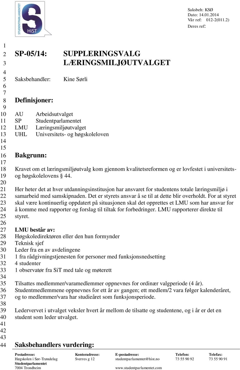 SUPPLERINGSVALG LÆRINGSMILJØUTVALGET Kine Sørli Arbeidsutvalget Læringsmiljøutvalget Universitets- og høgskoleloven Kravet om et læringsmiljøutvalg kom gjennom kvalitetsreformen og er lovfestet i