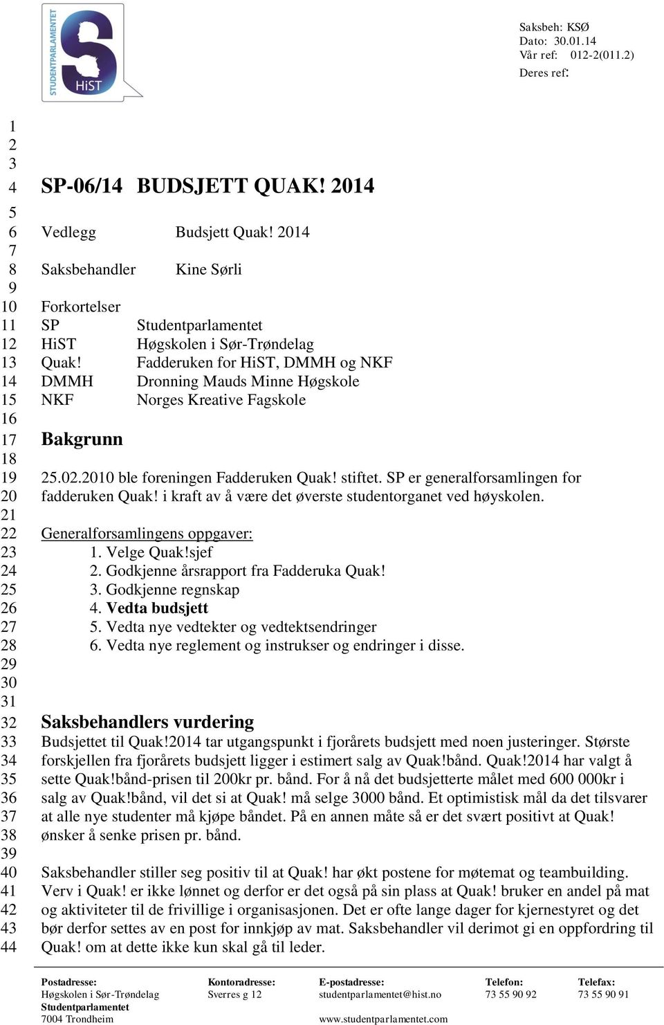 2010 ble foreningen Fadderuken Quak! stiftet. SP er generalforsamlingen for fadderuken Quak! i kraft av å være det øverste studentorganet ved høyskolen. Generalforsamlingens oppgaver: 1. Velge Quak!