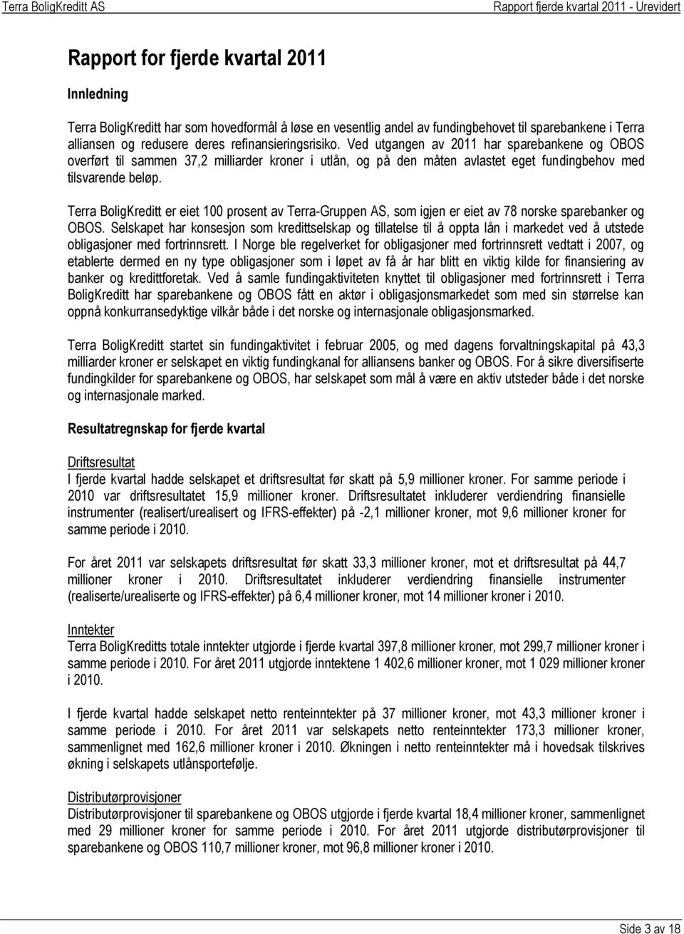 Terra BoligKreditt er eiet 100 prosent av Terra-Gruppen AS, som igjen er eiet av 78 norske sparebanker og OBOS.