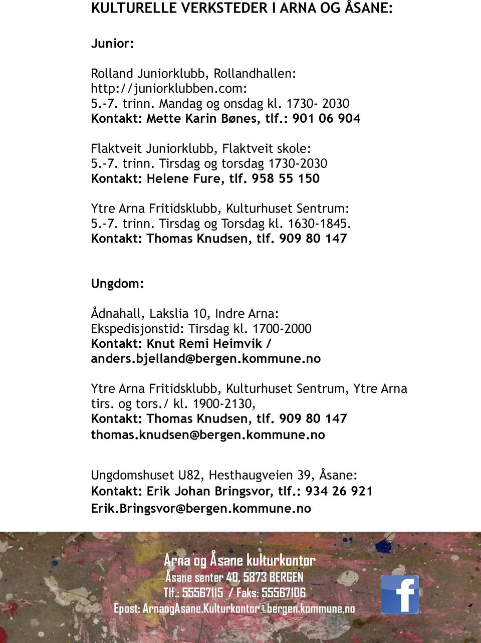 1630-1845. Kontakt: Thomas Knudsen, tlf. 909 80 147 Ungdom: Ådnahall, Lakslia 10, Indre Arna: Ekspedisjonstid: Tirsdag kl. 1700-2000 Kontakt: Knut Remi Heimvik / anders.bjelland@bergen.kommune.