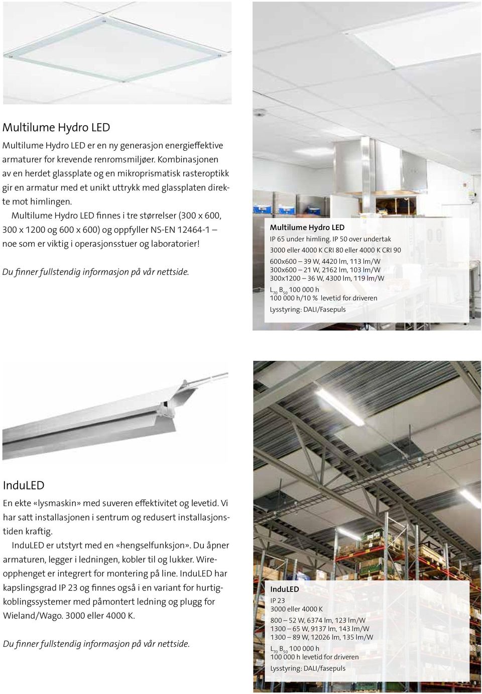 Multilume Hydro LED finnes i tre størrelser (300 x 600, 300 x 1200 og 600 x 600) og oppfyller NS-EN 12464-1 noe som er viktig i operasjonsstuer og laboratorier!