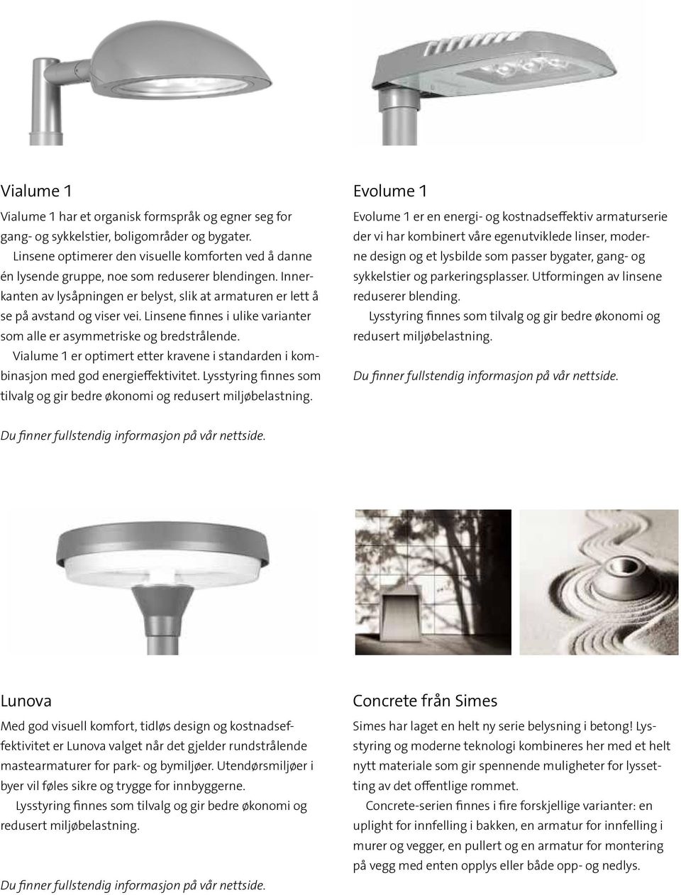 Linsene finnes i ulike varianter som alle er asymmetriske og bredstrålende. Vialume 1 er optimert etter kravene i standarden i kombinasjon med god energieffektivitet.