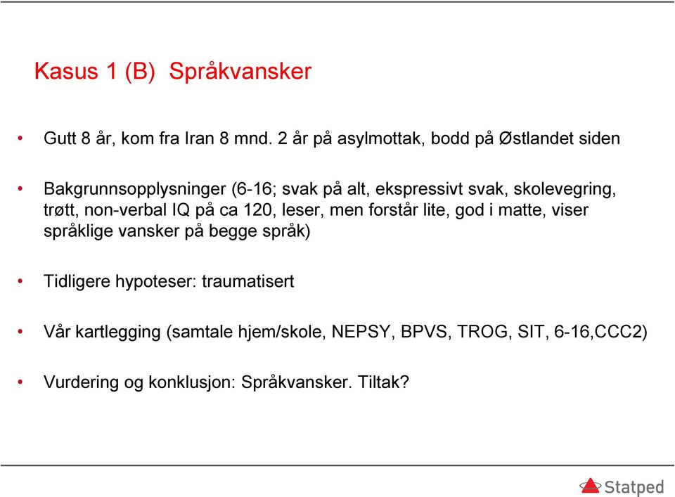 skolevegring, trøtt, non-verbal IQ på ca 120, leser, men forstår lite, god i matte, viser språklige vansker