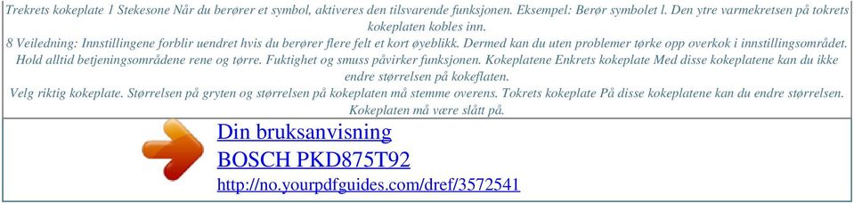 Dermed kan du uten problemer tørke opp overkok i innstillingsområdet. Hold alltid betjeningsområdene rene og tørre. Fuktighet og smuss påvirker funksjonen.