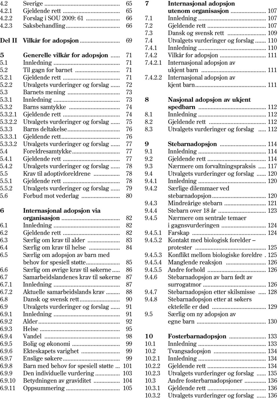 .. 111 5.1 Innledning... 71 7.4.2.1 Internasjonal adopsjon av 5.2 Til gagn for barnet... 71 ukjent barn... 111 5.2.1 Gjeldende rett... 71 7.4.2.2 Internasjonal adopsjon av 5.2.2 Utvalgets vurderinger og forslag.