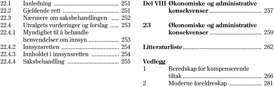 .. 254 22.4.3 Innholdet i innsynsretten... 254 22.4.4 Saksbehandling... 255 Del VIII Økonomiske og administrative konsekvenser.