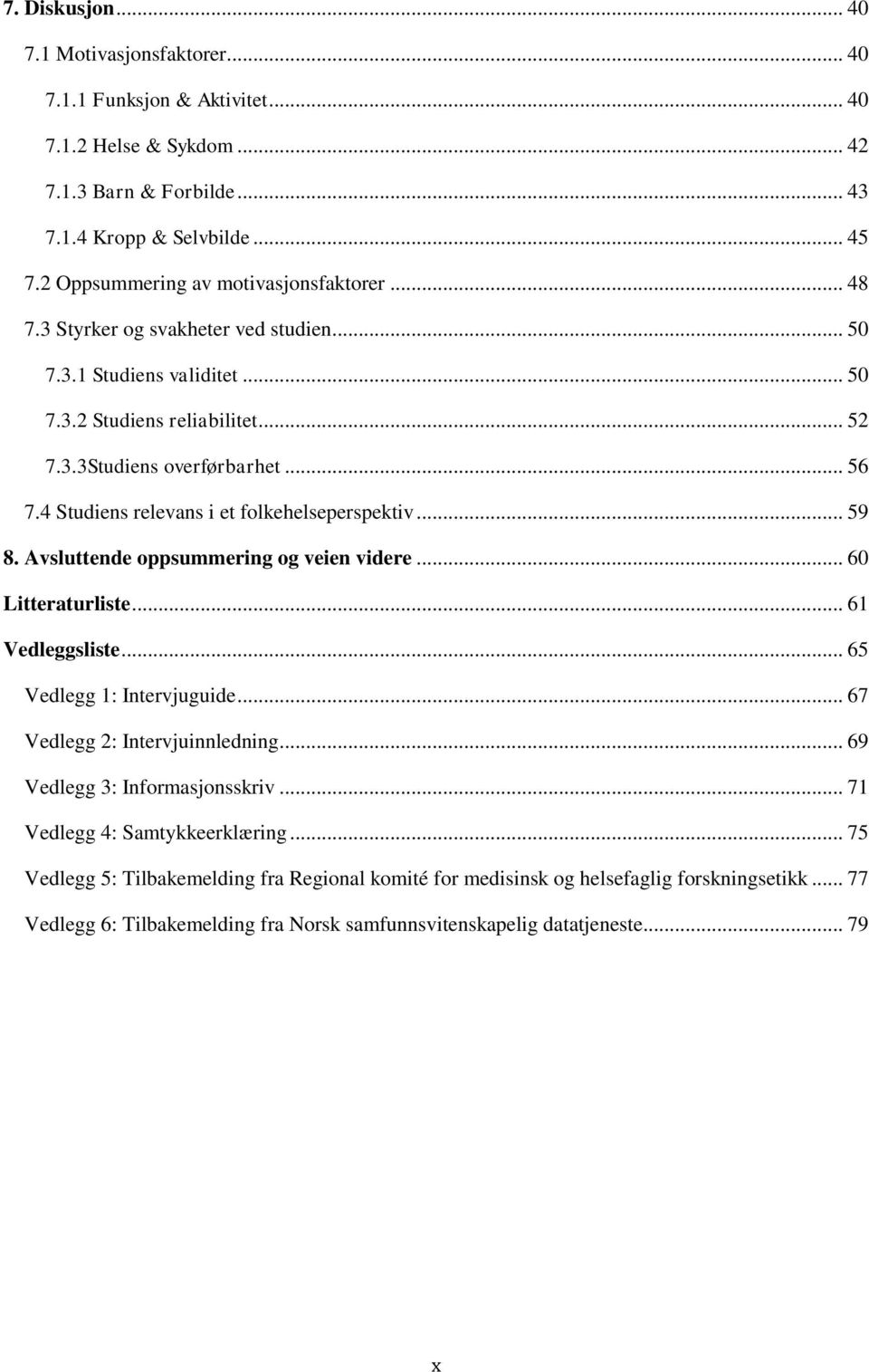 4 Studiens relevans i et folkehelseperspektiv... 59 8. Avsluttende oppsummering og veien videre... 60 Litteraturliste... 61 Vedleggsliste... 65 Vedlegg 1: Intervjuguide.