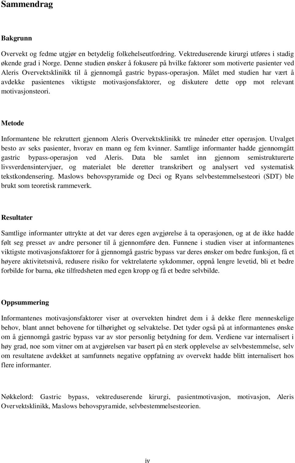 Målet med studien har vært å avdekke pasientenes viktigste motivasjonsfaktorer, og diskutere dette opp mot relevant motivasjonsteori.