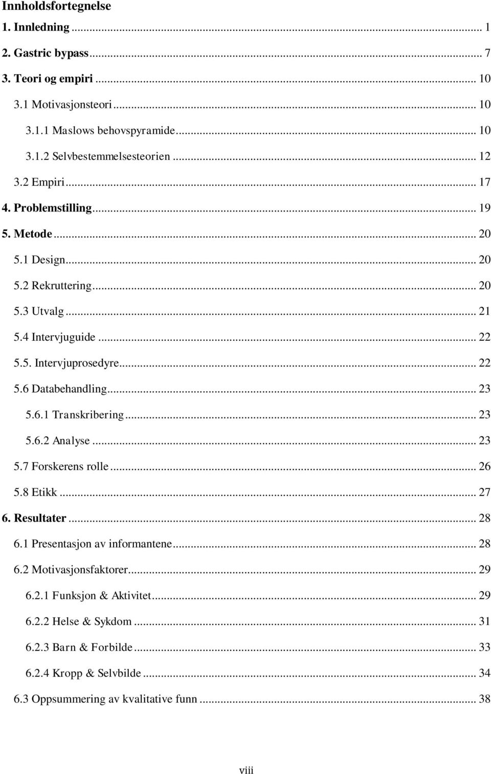 .. 23 5.6.1 Transkribering... 23 5.6.2 Analyse... 23 5.7 Forskerens rolle... 26 5.8 Etikk... 27 6. Resultater... 28 6.1 Presentasjon av informantene... 28 6.2 Motivasjonsfaktorer.