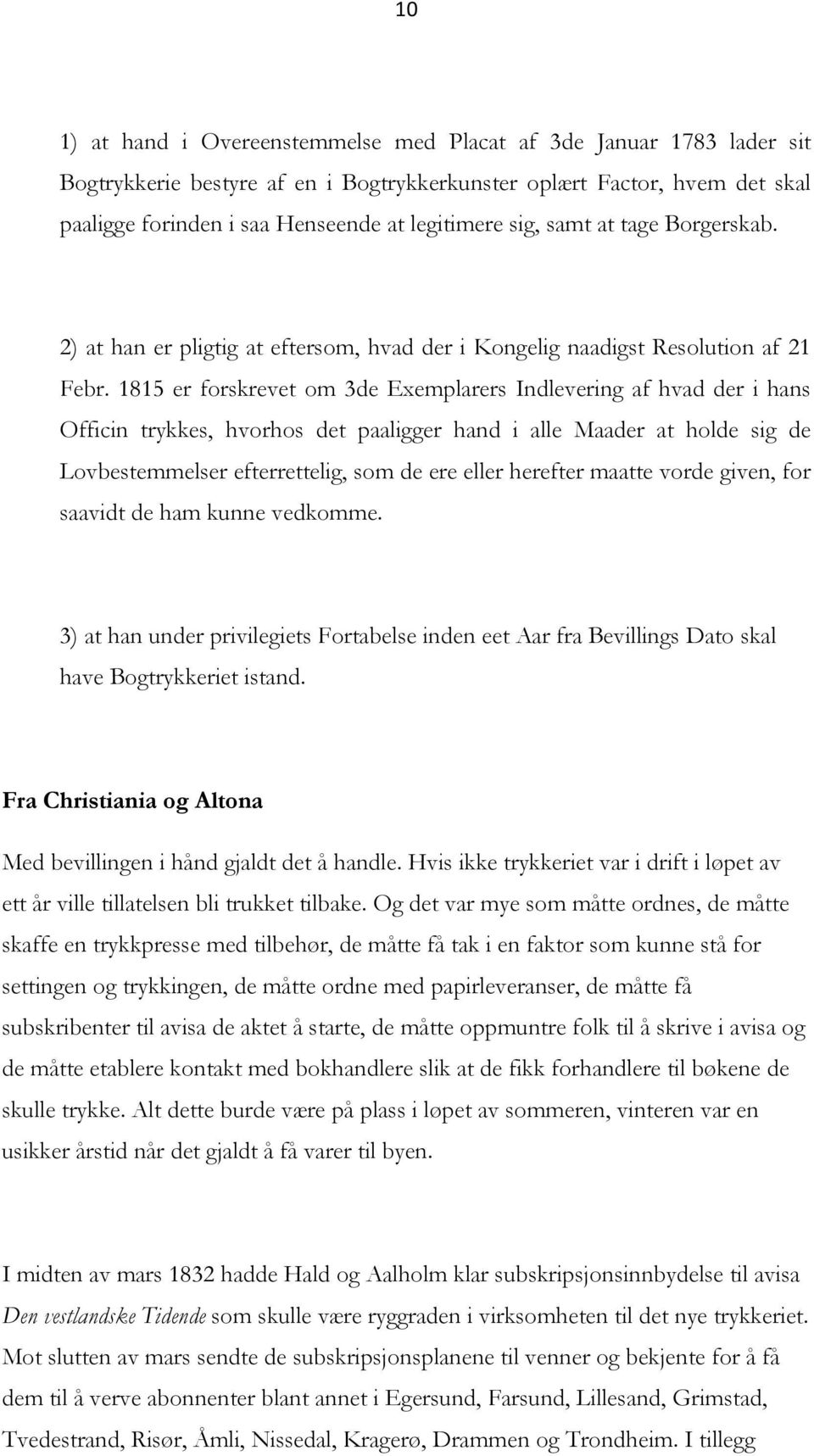 1815 er forskrevet om 3de Exemplarers Indlevering af hvad der i hans Officin trykkes, hvorhos det paaligger hand i alle Maader at holde sig de Lovbestemmelser efterrettelig, som de ere eller herefter