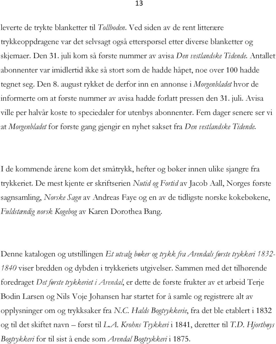 august rykket de derfor inn en annonse i Morgenbladet hvor de informerte om at første nummer av avisa hadde forlatt pressen den 31. juli.