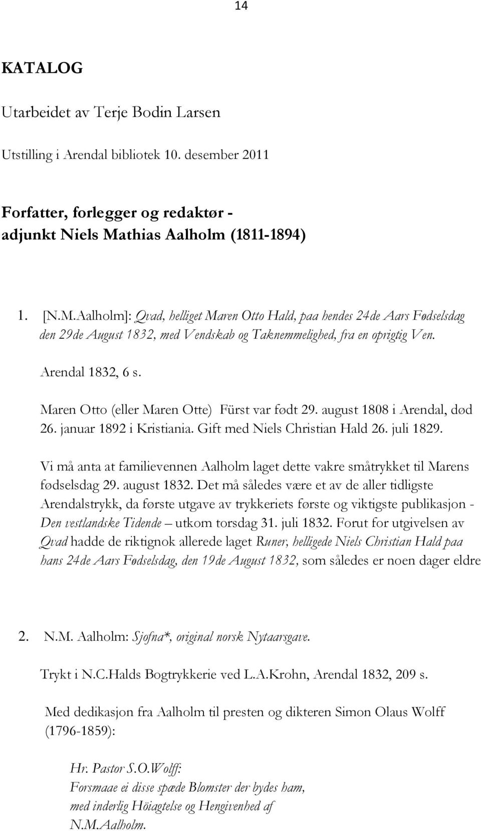 Arendal 1832, 6 s. Maren Otto (eller Maren Otte) Fürst var født 29. august 1808 i Arendal, død 26. januar 1892 i Kristiania. Gift med Niels Christian Hald 26. juli 1829.