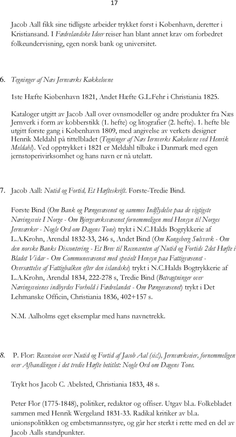 Fehr i Christiania 1825. Kataloger utgitt av Jacob Aall over ovnsmodeller og andre produkter fra Næs Jernverk i form av kobberstikk (1. hefte) og litografier (2. hefte). 1. hefte ble utgitt første gang i København 1809, med angivelse av verkets designer Henrik Meldahl på tittelbladet (Tegninger af Næs Iernverks Kakelovne ved Henrik Meldahl).