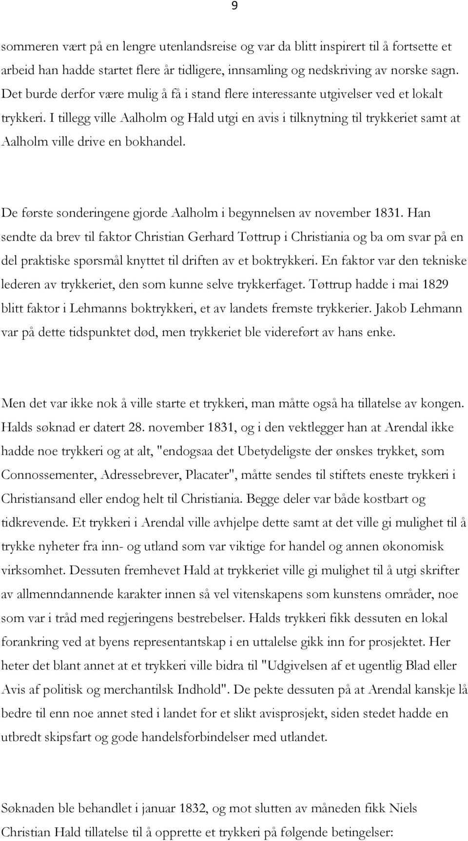 I tillegg ville Aalholm og Hald utgi en avis i tilknytning til trykkeriet samt at Aalholm ville drive en bokhandel. De første sonderingene gjorde Aalholm i begynnelsen av november 1831.