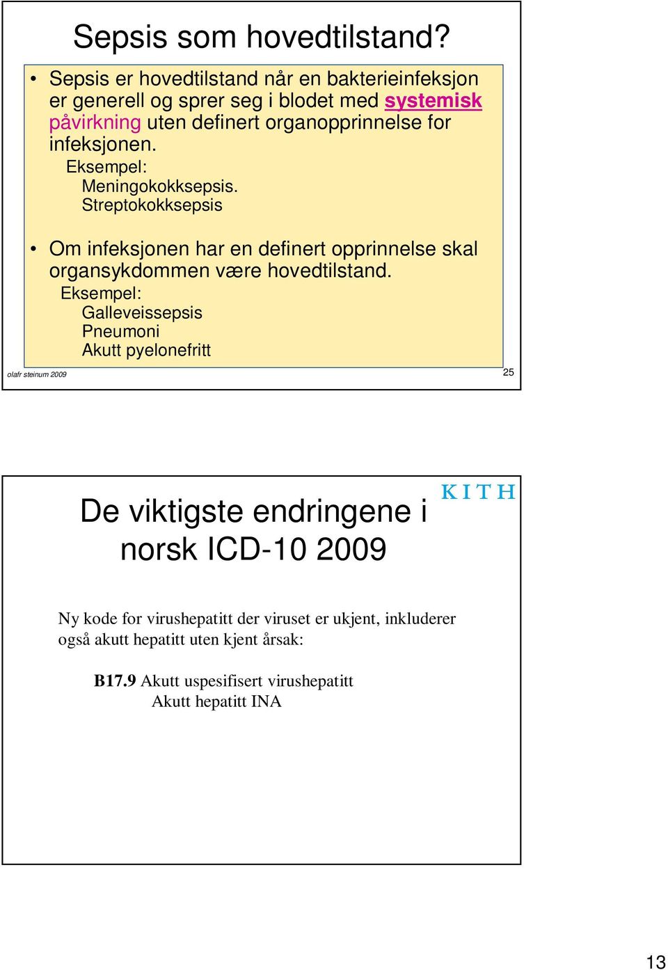 infeksjonen. Eksempel: Meningokokksepsis. Streptokokksepsis Om infeksjonen har en definert opprinnelse skal organsykdommen være hovedtilstand.