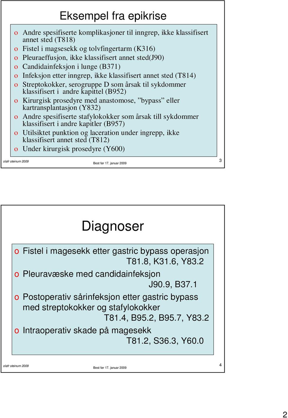 Kirurgisk prosedyre med anastomose, bypass eller kartransplantasjon (Y832) o Andre spesifiserte stafylokokker som årsak till sykdommer klassifisert i andre kapitler (B957) o Utilsiktet punktion og