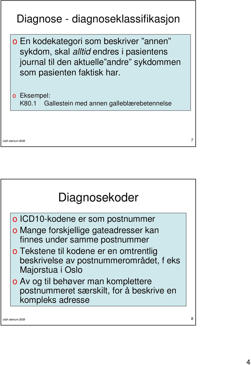 1 Gallestein med annen galleblærebetennelse olafr steinum 2009 7 Diagnosekoder o ICD10-kodene er som postnummer o Mange forskjellige gateadresser