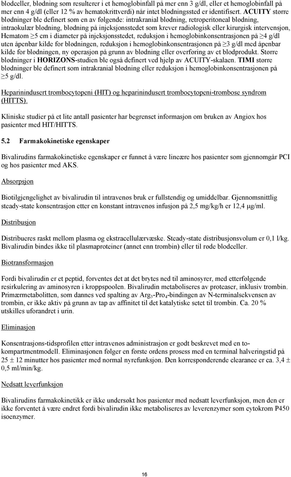 intervensjon, Hematom 5 cm i diameter på injeksjonsstedet, reduksjon i hemoglobinkonsentrasjonen på 4 g/dl uten åpenbar kilde for blødningen, reduksjon i hemoglobinkonsentrasjonen på 3 g/dl med