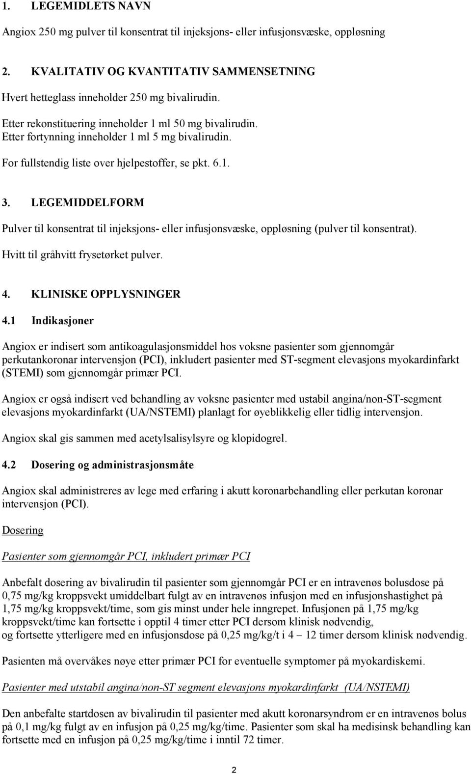 LEGEMIDDELFORM Pulver til konsentrat til injeksjons- eller infusjonsvæske, oppløsning (pulver til konsentrat). Hvitt til gråhvitt frysetørket pulver. 4. KLINISKE OPPLYSNINGER 4.