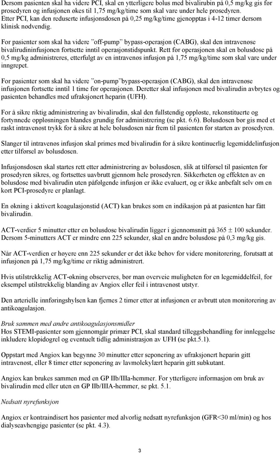 For pasienter som skal ha videre off-pump bypass-operasjon (CABG), skal den intravenøse bivalirudininfusjonen fortsette inntil operasjonstidspunkt.