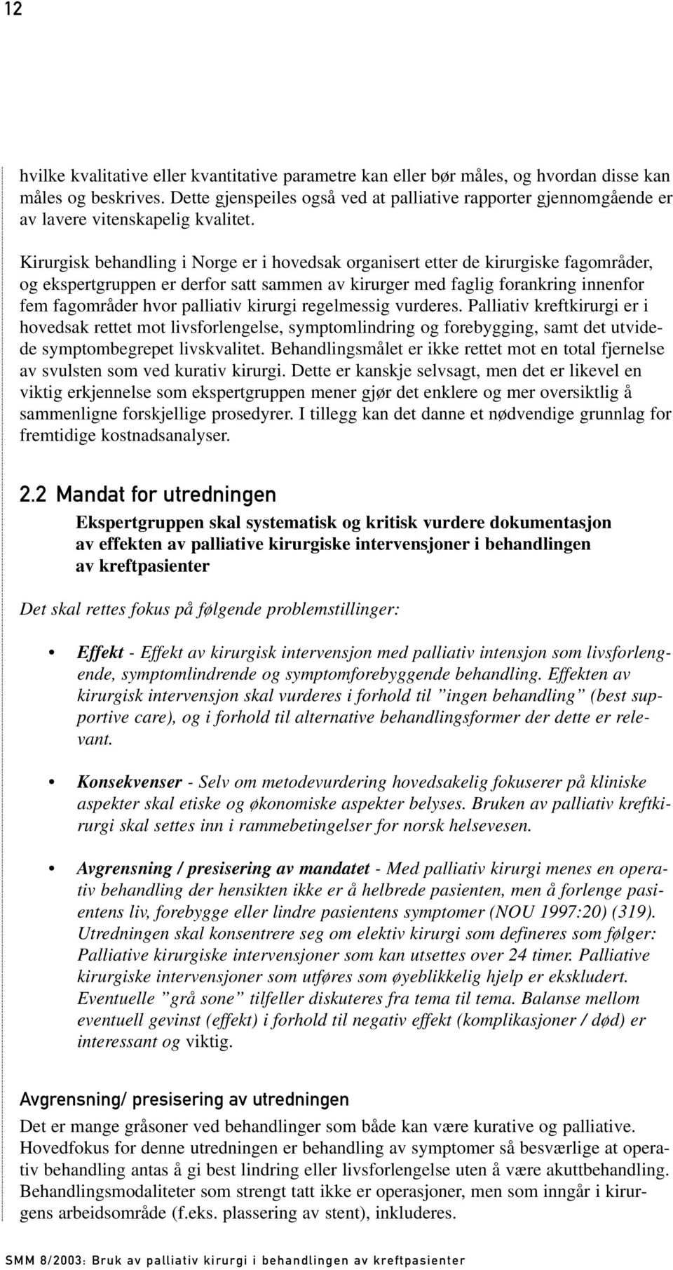 Kirurgisk behandling i Norge er i hovedsak organisert etter de kirurgiske fagområder, og ekspertgruppen er derfor satt sammen av kirurger med faglig forankring innenfor fem fagområder hvor palliativ