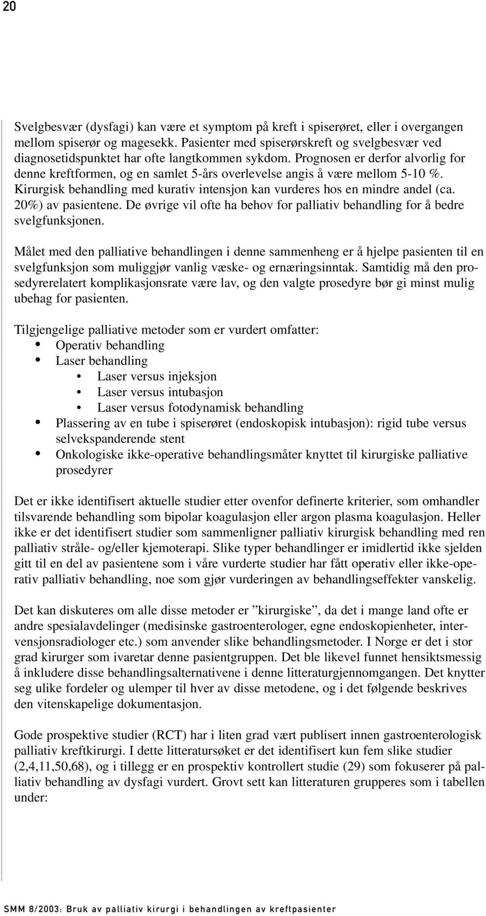 Prognosen er derfor alvorlig for denne kreftformen, og en samlet 5-års overlevelse angis å være mellom 5-10 %. Kirurgisk behandling med kurativ intensjon kan vurderes hos en mindre andel (ca.