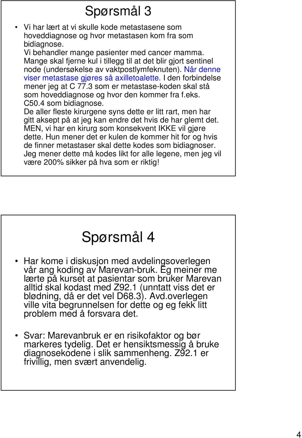 3 som er metastase-koden skal stå som hoveddiagnose og hvor den kommer fra f.eks. C50.4 som bidiagnose.