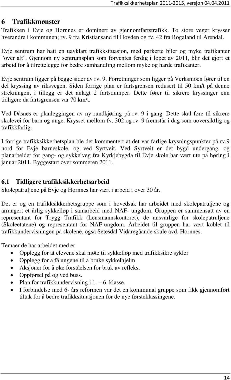 Gjennom ny sentrumsplan som forventes ferdig i løpet av 2011, blir det gjort et arbeid for å tilrettelegge for bedre samhandling mellom myke og harde trafikanter.