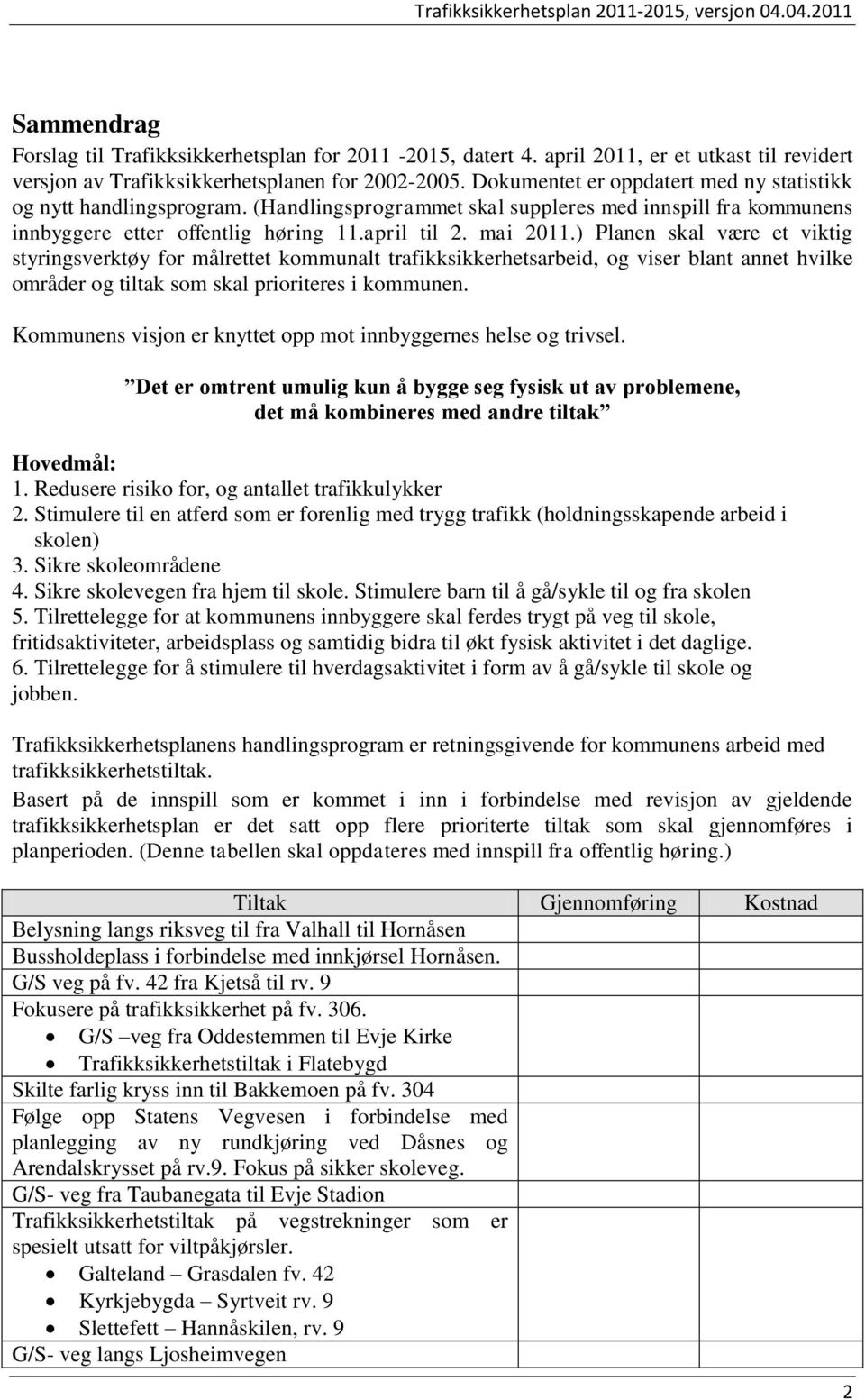 ) Planen skal være et viktig styringsverktøy for målrettet kommunalt trafikksikkerhetsarbeid, og viser blant annet hvilke områder og tiltak som skal prioriteres i kommunen.