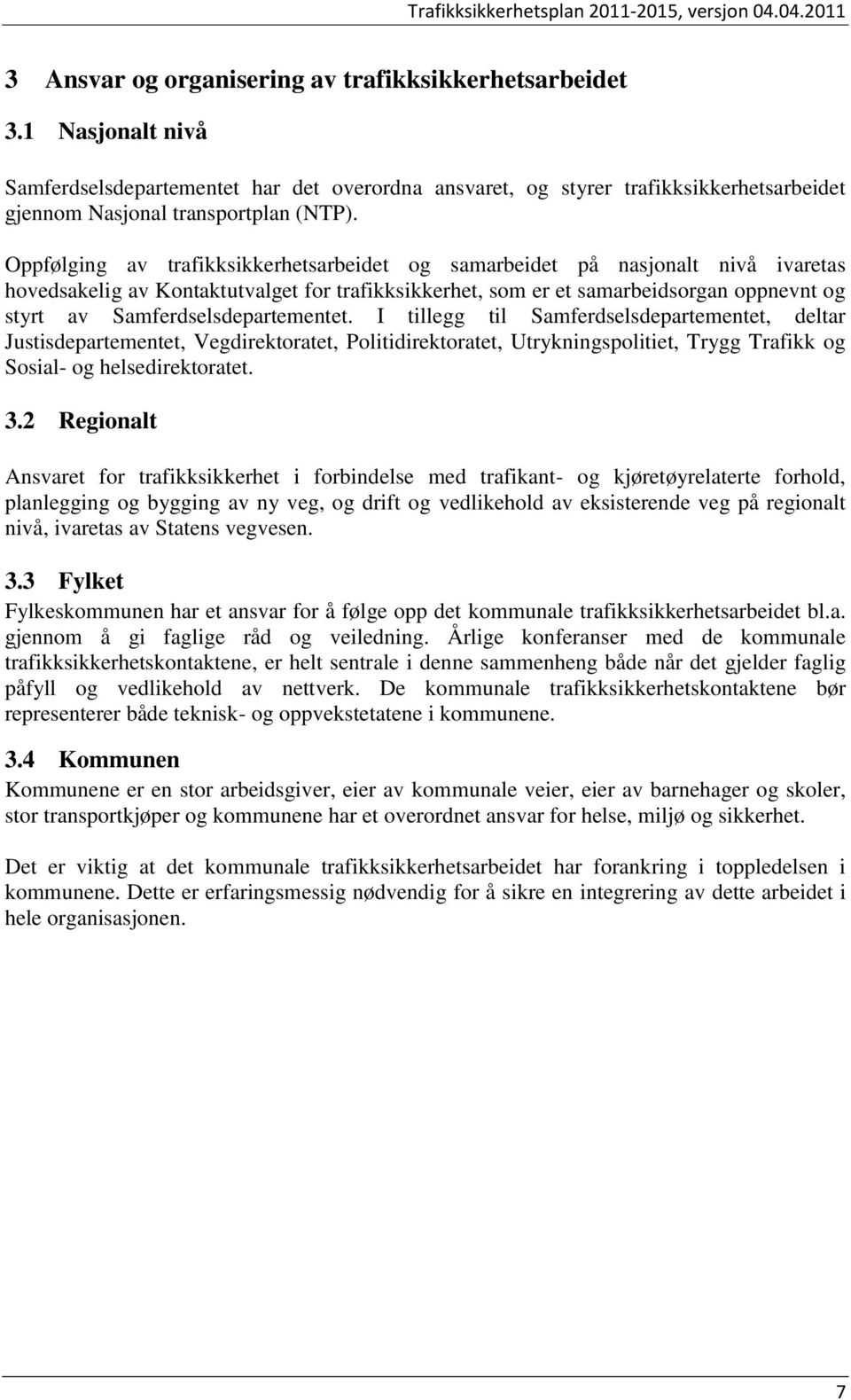 Samferdselsdepartementet. I tillegg til Samferdselsdepartementet, deltar Justisdepartementet, Vegdirektoratet, Politidirektoratet, Utrykningspolitiet, Trygg Trafikk og Sosial- og helsedirektoratet. 3.