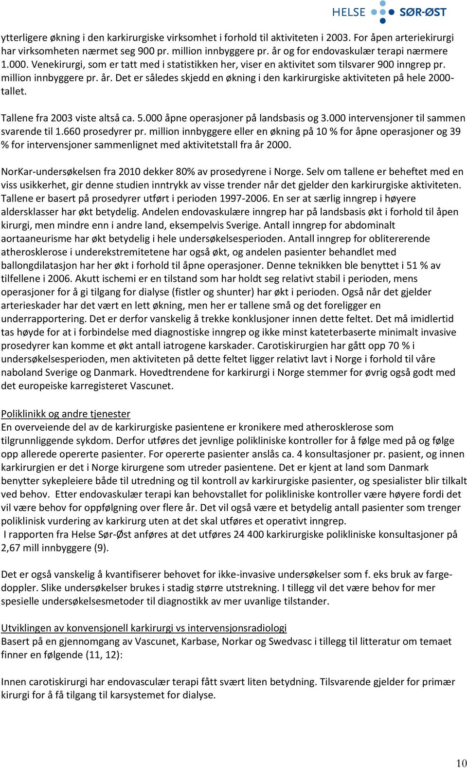 Det er således skjedd en økning i den karkirurgiske aktiviteten på hele 2000- tallet. Tallene fra 2003 viste altså ca. 5.000 åpne operasjoner på landsbasis og 3.