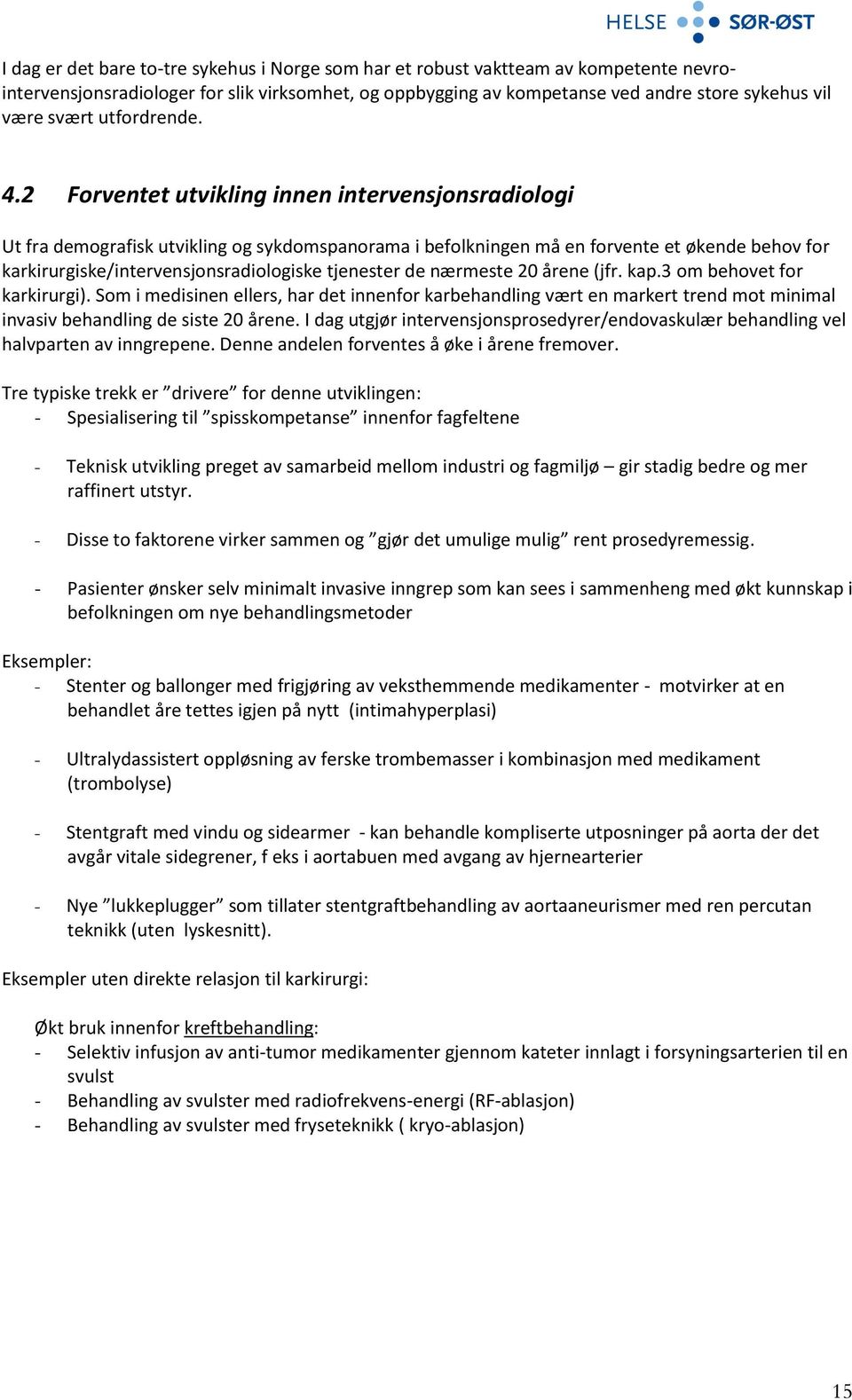 2 Forventet utvikling innen intervensjonsradiologi Ut fra demografisk utvikling og sykdomspanorama i befolkningen må en forvente et økende behov for karkirurgiske/intervensjonsradiologiske tjenester