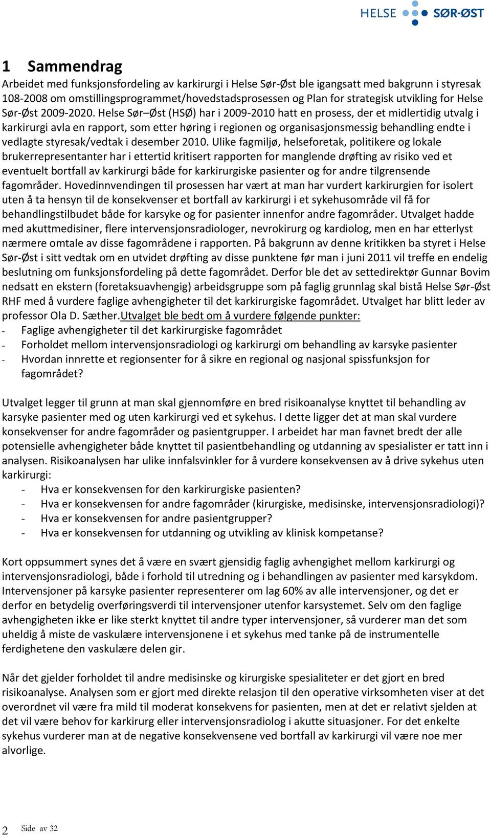 Helse Sør Øst (HSØ) har i 2009-2010 hatt en prosess, der et midlertidig utvalg i karkirurgi avla en rapport, som etter høring i regionen og organisasjonsmessig behandling endte i vedlagte