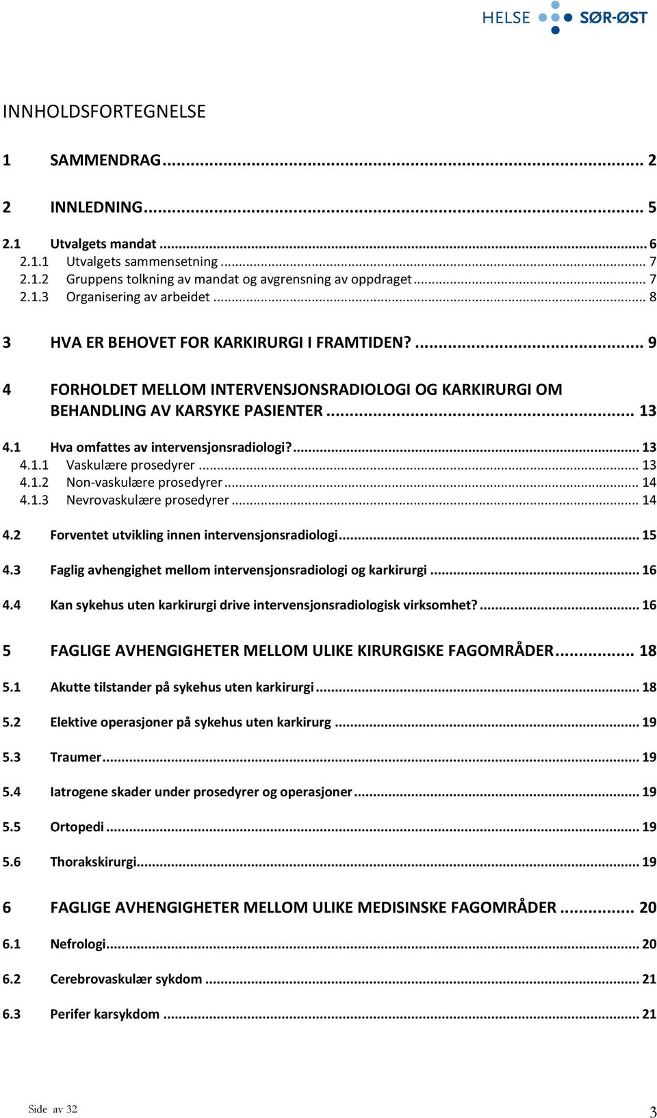 ... 13 4.1.1 Vaskulære prosedyrer... 13 4.1.2 Non-vaskulære prosedyrer... 14 4.1.3 Nevrovaskulære prosedyrer... 14 4.2 Forventet utvikling innen intervensjonsradiologi... 15 4.