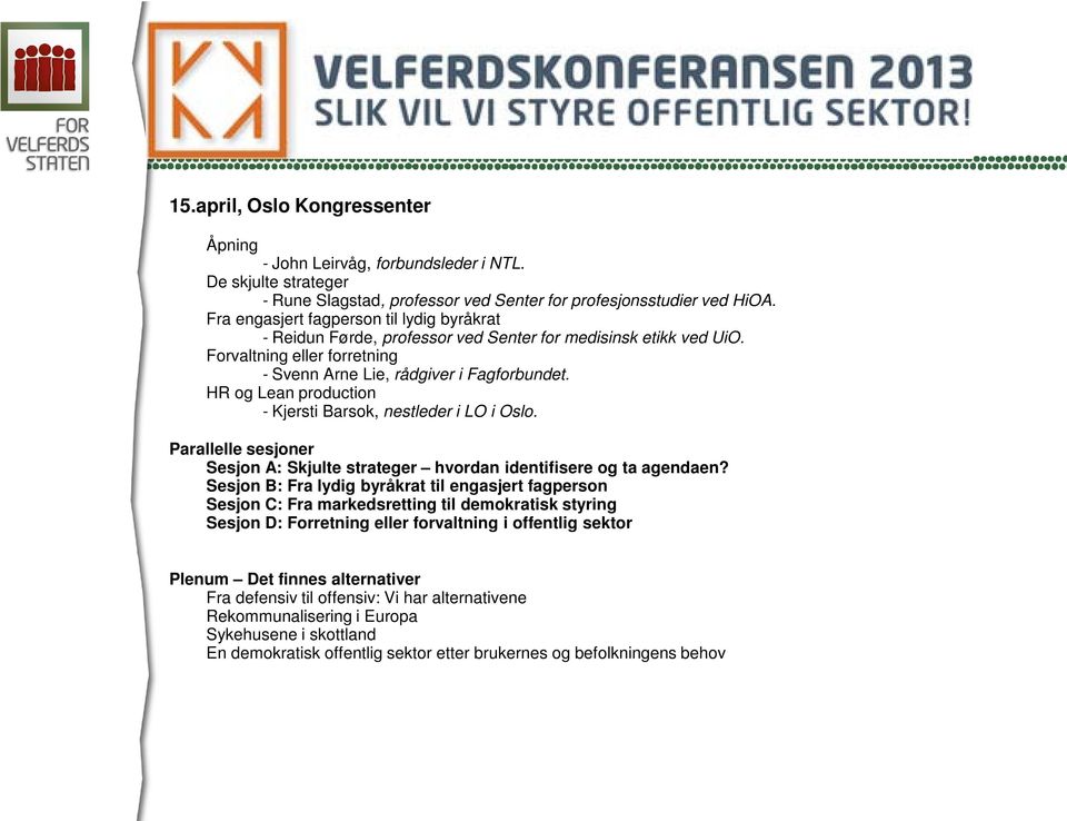 HR og Lean production - Kjersti Barsok, nestleder i LO i Oslo. Parallelle sesjoner Sesjon A: Skjulte strateger hvordan identifisere og ta agendaen?