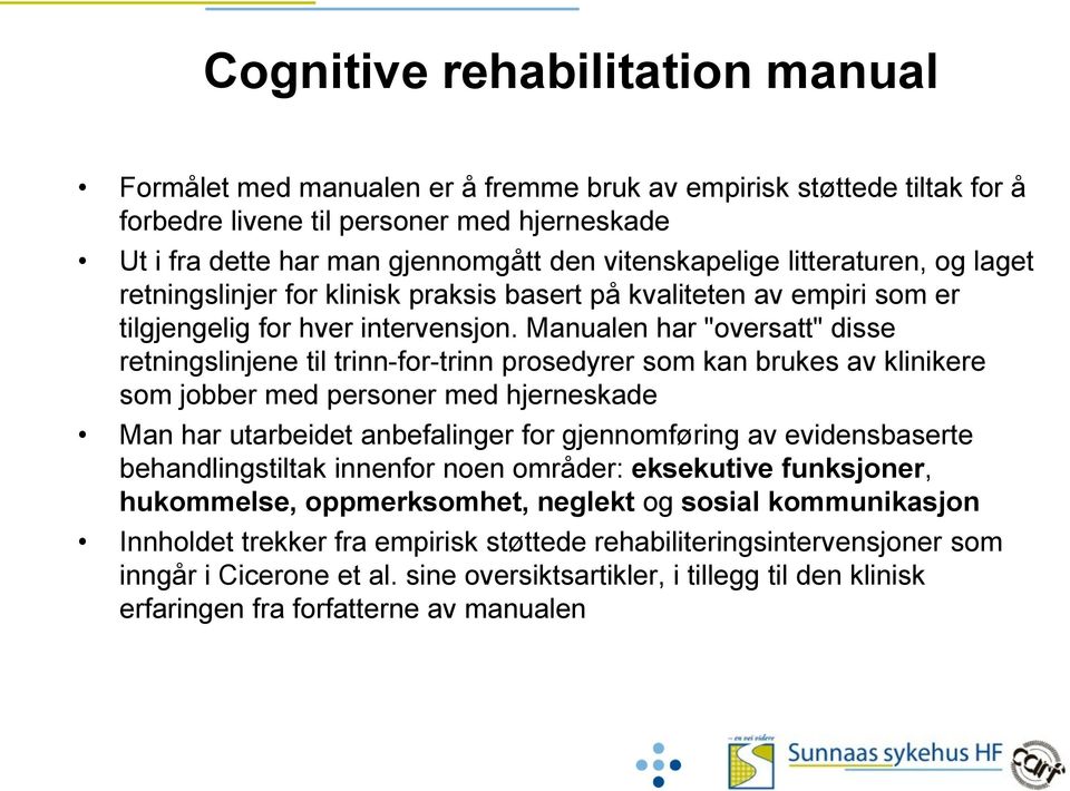 Manualen har "oversatt" disse retningslinjene til trinn-for-trinn prosedyrer som kan brukes av klinikere som jobber med personer med hjerneskade Man har utarbeidet anbefalinger for gjennomføring av