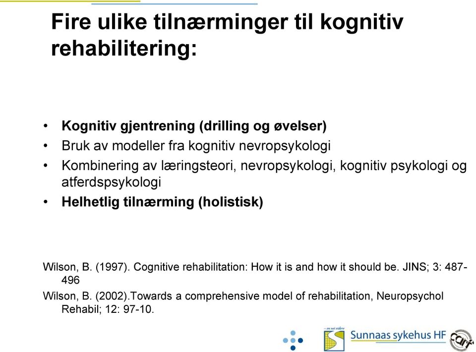 Helhetlig tilnærming (holistisk) Wilson, B. (1997). Cognitive rehabilitation: How it is and how it should be.