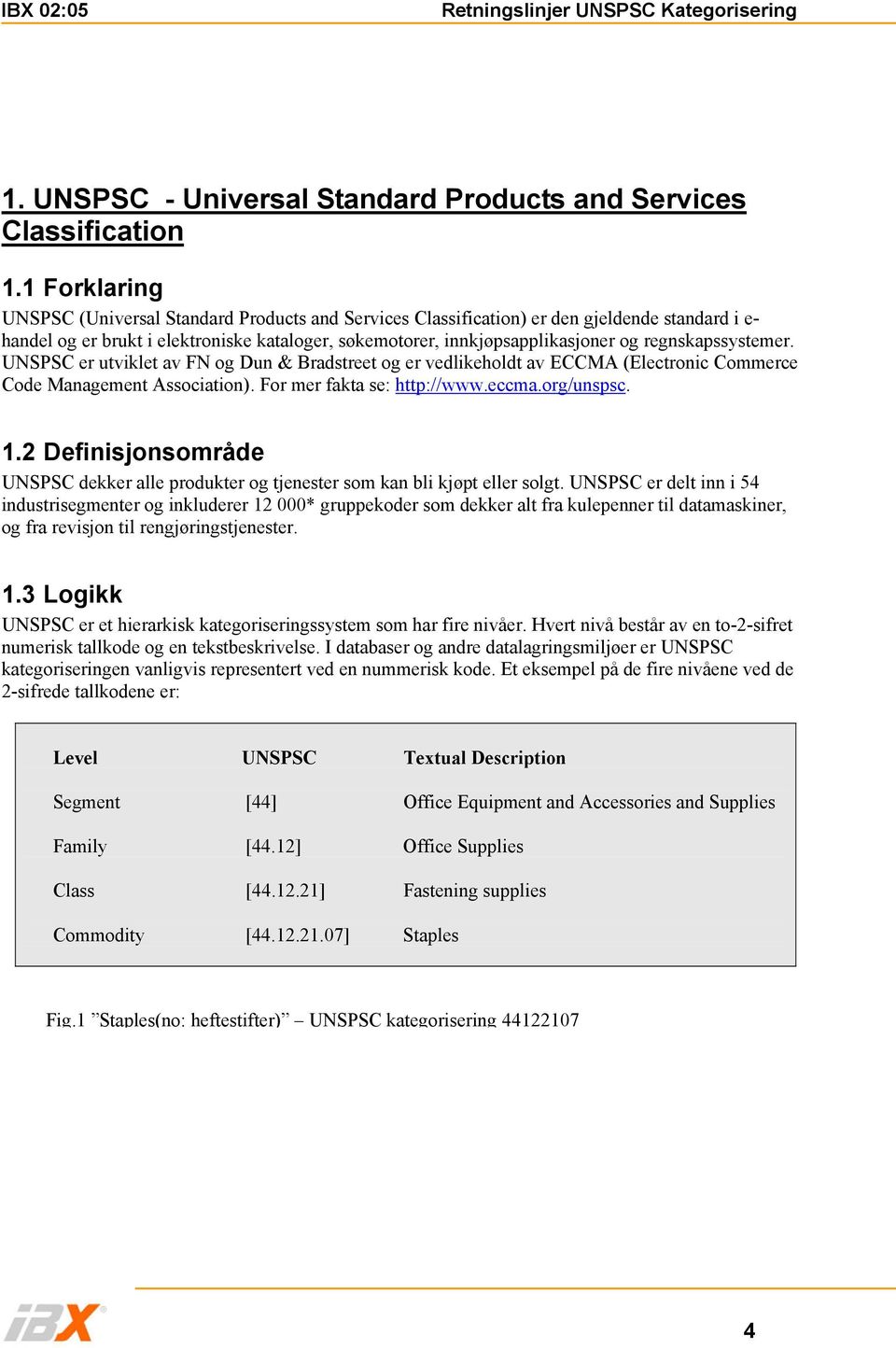 regnskapssystemer. UNSPSC er utviklet av FN og Dun & Bradstreet og er vedlikeholdt av ECCMA (Electronic Commerce Code Management Association). For mer fakta se: http://www.eccma.org/unspsc. 1.