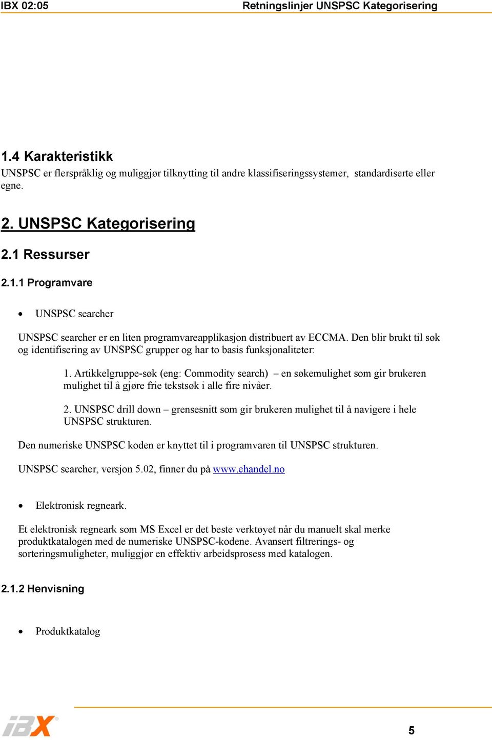 Artikkelgruppe-søk (eng: Commodity search) en søkemulighet som gir brukeren mulighet til å gjøre frie tekstsøk i alle fire nivåer. 2.