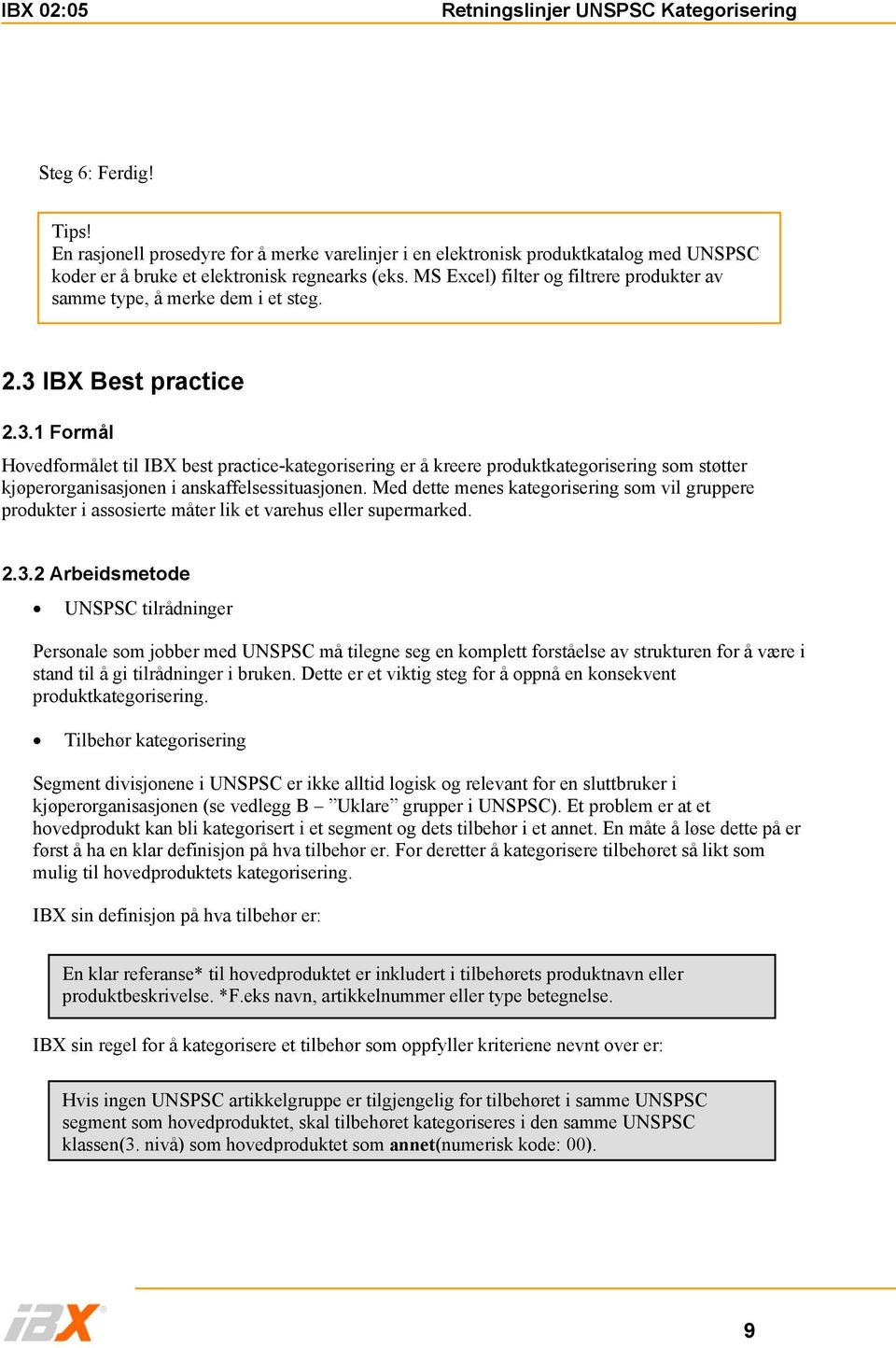 IBX Best practice 2.3.1 Formål Hovedformålet til IBX best practice-kategorisering er å kreere produktkategorisering som støtter kjøperorganisasjonen i anskaffelsessituasjonen.