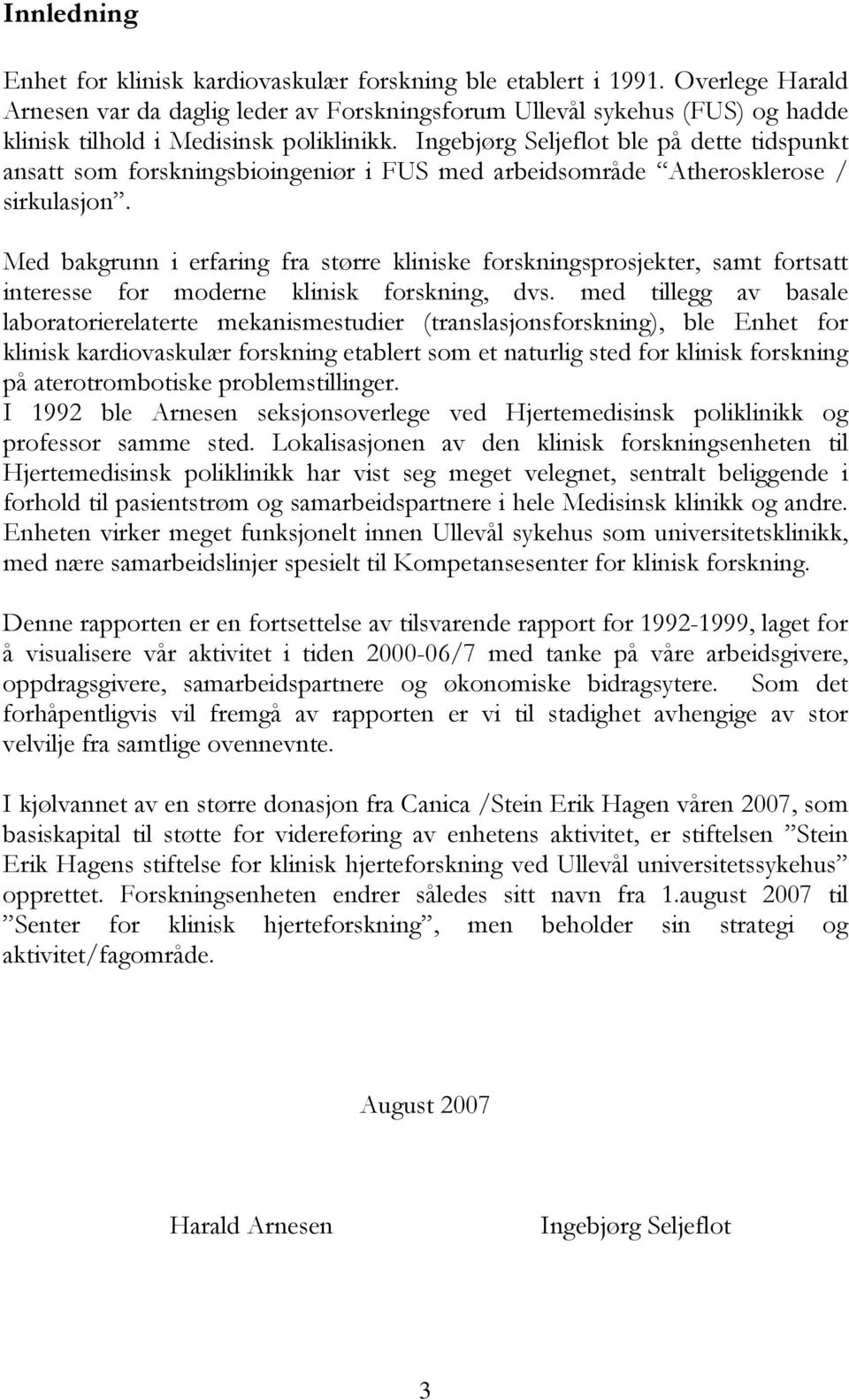 Ingebjørg Seljeflot ble på dette tidspunkt ansatt som forskningsbioingeniør i FUS med arbeidsområde Atherosklerose / sirkulasjon.