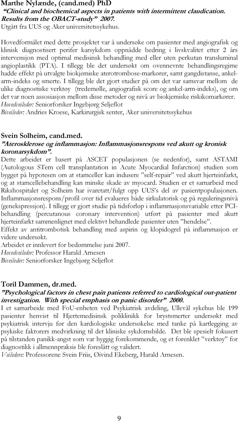 medisinsk behandling med eller uten perkutan transluminal angioplastikk (PTA).