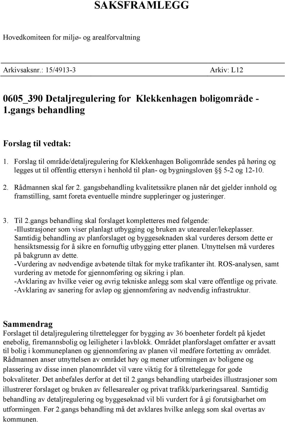 gangsbehandling kvalitetssikre planen når det gjelder innhold og framstilling, samt foreta eventuelle mindre suppleringer og justeringer. 3. Til 2.